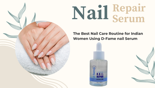 The Best Nail Care Routine for Indian Women Using D-Fame nail Serum